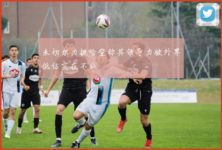 米切尔力挺哈登称其领导力被外界低估实在不公